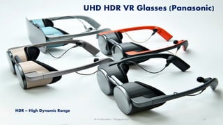 UHD HDR VR Glasses (Panasonic)
HDR – High Dynamic Range
AI in Education - ThiyaguSuriya 11
 