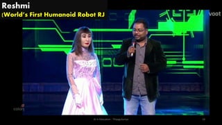 Reshmi
(World’s First Humanoid Robot RJ
AI in Education - ThiyaguSuriya 18
 