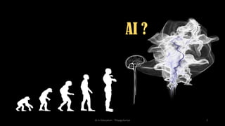 AI ?
AI in Education - ThiyaguSuriya 2
 
