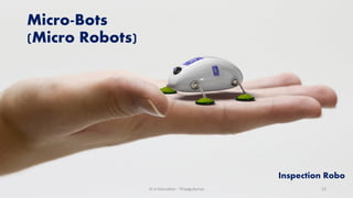 Micro-Bots
(Micro Robots)
Inspection Robo
AI in Education - ThiyaguSuriya 23
 