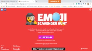 Activity # 3
https://emojiscavengerhunt.withgoogle.com/
AI in Education - ThiyaguSuriya 37
 