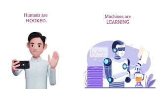 Humans are
HOOKED
Machines are
LEARNING
 