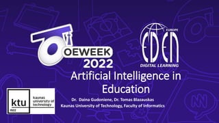 Artificial Intelligence in
Education
Dr. Daina Gudoniene, Dr. Tomas Blazauskas
Kaunas University of Technology, Faculty of Informatics
 