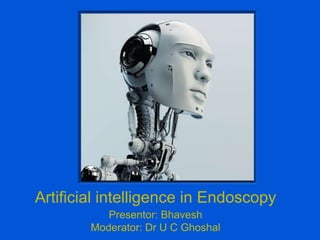 Artificial intelligence in Endoscopy
Presentor: Bhavesh
Moderator: Dr U C Ghoshal
 