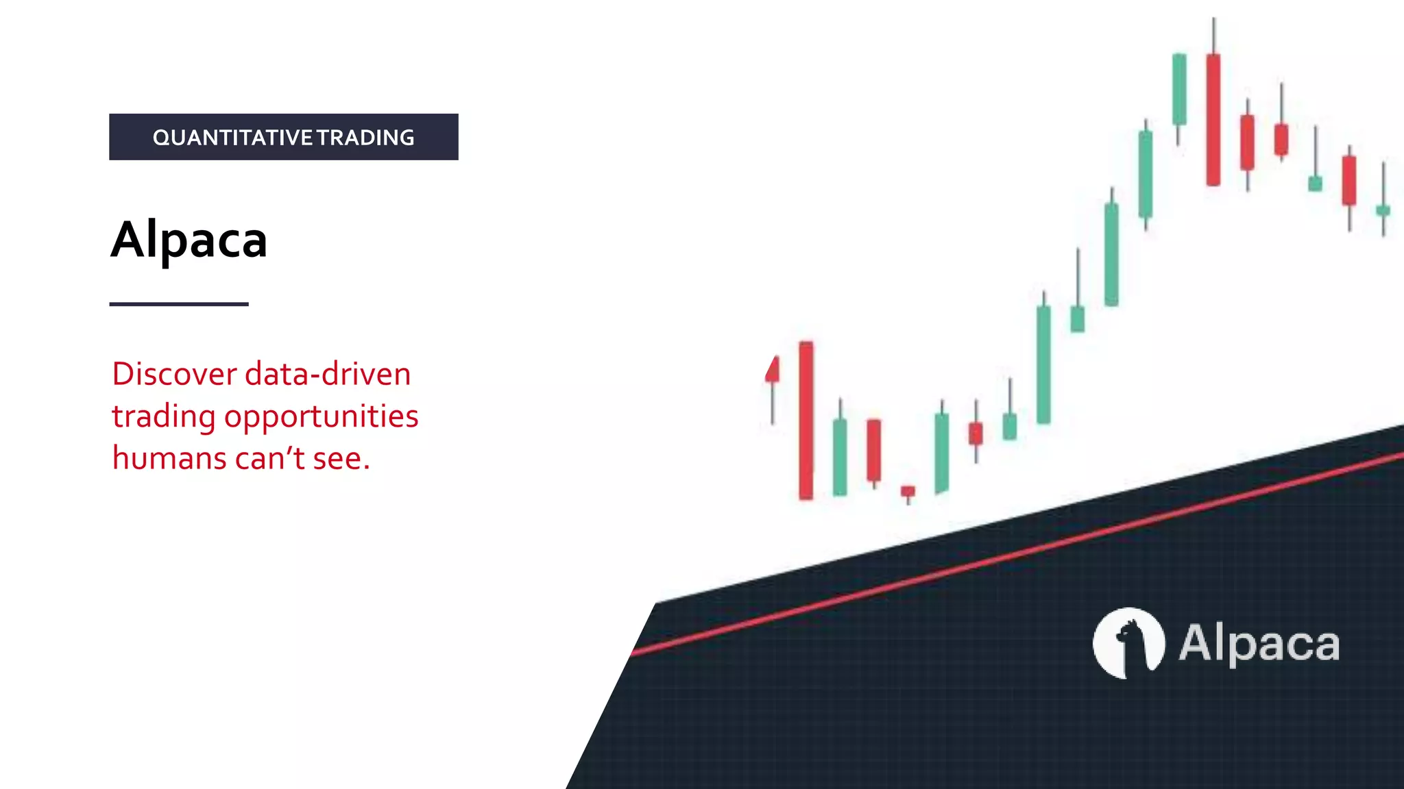 www.rocketbots.io 25
Discover data-driven
trading opportunities
humans can’t see.
Alpaca
QUANTITATIVETRADING
 