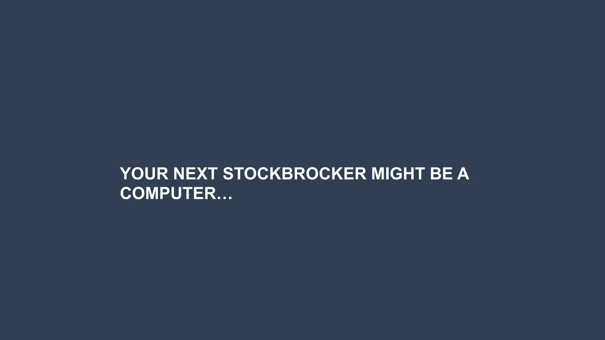 www.rocketbots.io
YOUR NEXT STOCKBROCKER MIGHT BE A
COMPUTER…
 