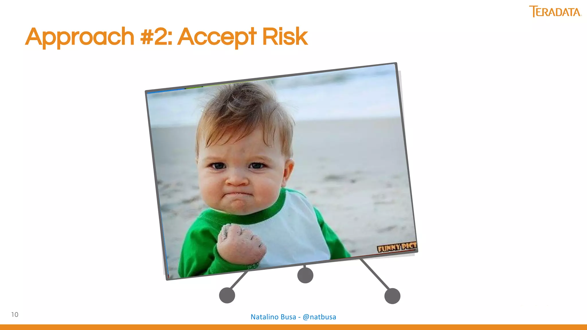 10
Approach #2: Accept Risk
 