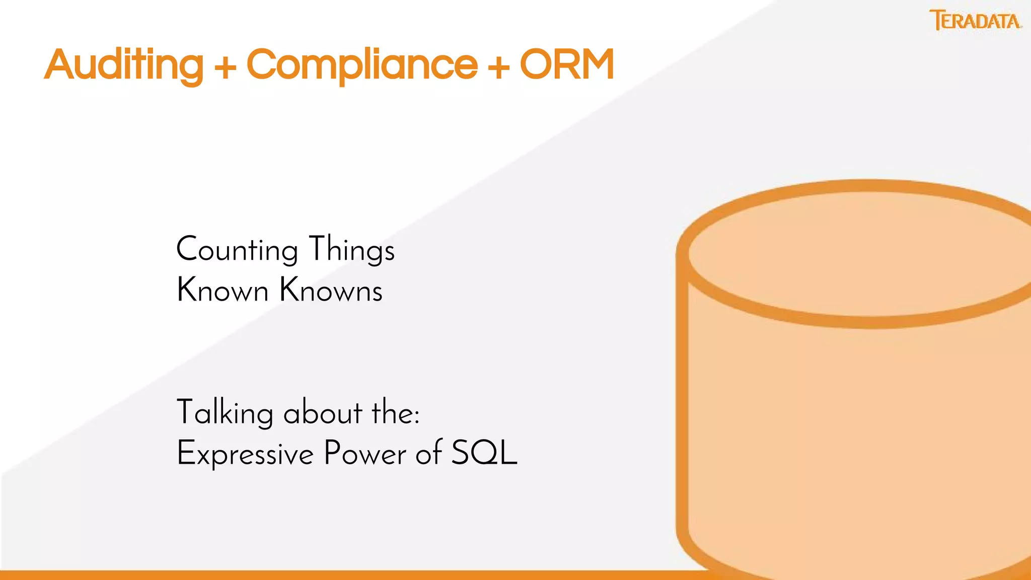 13
Auditing + Compliance + ORM
Counting Things
Known Knowns
Talking about the:
Expressive Power of SQL
 