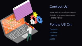 Contact Us:
www.eminencetechnology.com
info@eminencetechnology.com
+91 978 913 8334
Follow US On:
Facebook
Instagram
Linkedin
Twitter
 