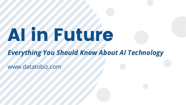 AI in Future
Everything You Should Know About AI Technology
www.datatobiz.com
 