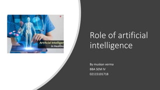 Role of artificial
intelligence
By muskan verma
BBA SEM IV
02115101718
 