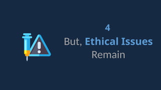 4
But, Ethical Issues
Remain
 