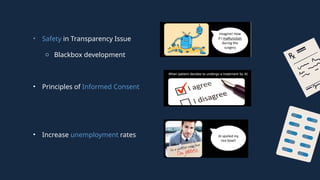 • Safety in Transparency Issue
o Blackbox development
• Principles of Informed Consent
• Increase unemployment rates
 