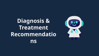 Diagnosis &
Treatment
Recommendatio
ns
 