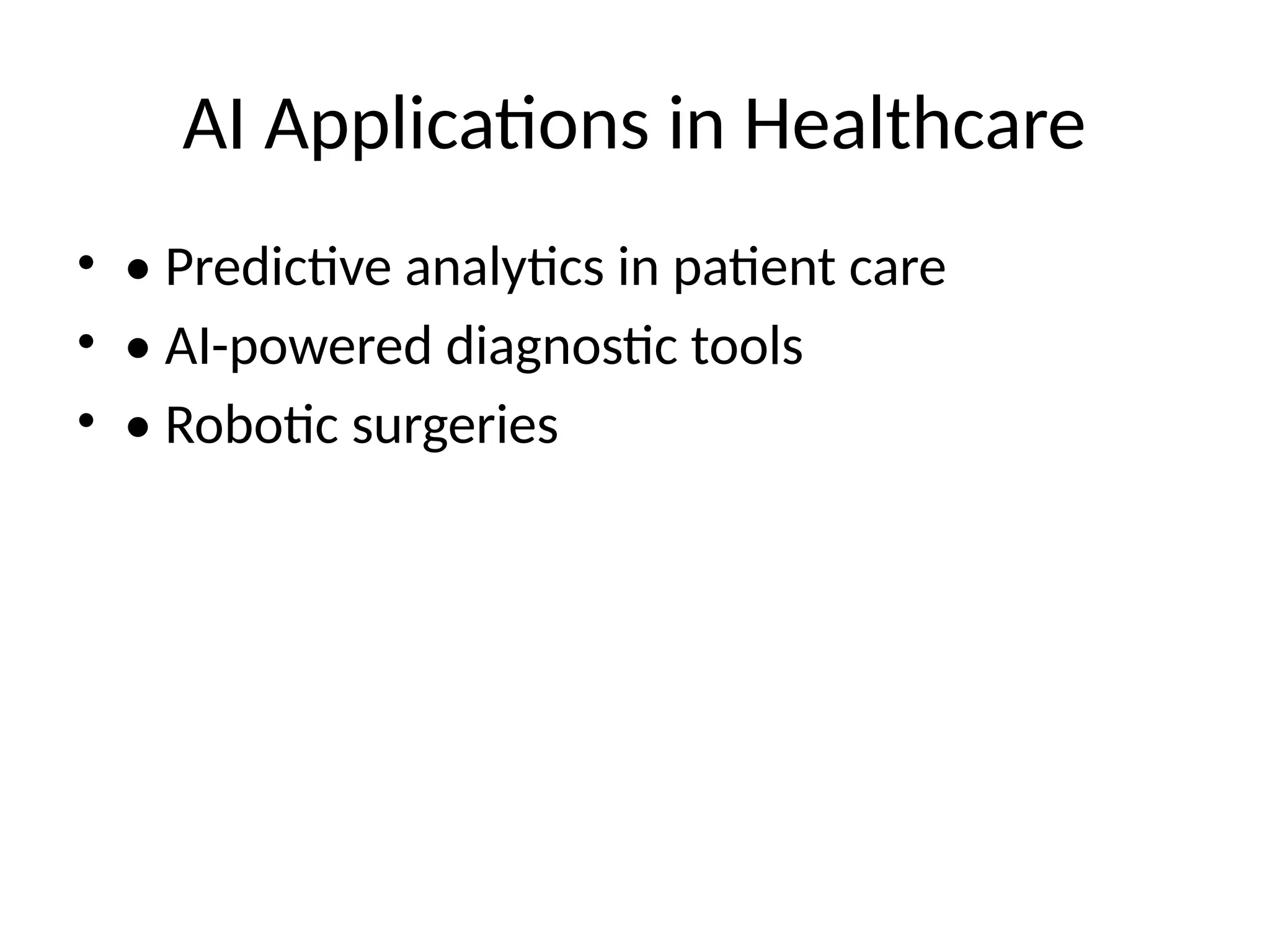 AI Applications in Healthcare
• • Predictive analytics in patient care
• • AI-powered diagnostic tools
• • Robotic surgeries
 