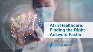 AI in Healthcare:
Finding the Right
Answers Faster
 