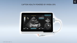 CAPTION HEALTH POWERED BY NVIDIA GPU
© 2020 Caption Health, Inc.
 