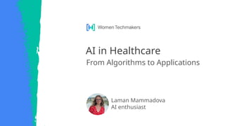 Laman Mammadova
AI enthusiast
AI in Healthcare
From Algorithms to Applications
 