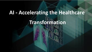 AI	- Accelerating	the	Healthcare
Transformation
 