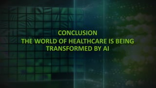 CONCLUSION	
THE	WORLD	OF	HEALTHCARE	IS	BEING	
TRANSFORMED	BY	AI
 