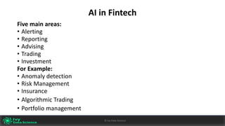 AI	in	Fintech
Five	main	areas:	
• Alerting
• Reporting
• Advising
• Trading
• Investment
For	Example:
• Anomaly	detection	
• Risk	Management
• Insurance		
• Algorithmic	Trading
• Portfolio	management
Ivy	Data	Science						AI	- State	of	Play	v0.10							Peter	Morgan				Dec	2016 59©	Ivy	Data	Science
 