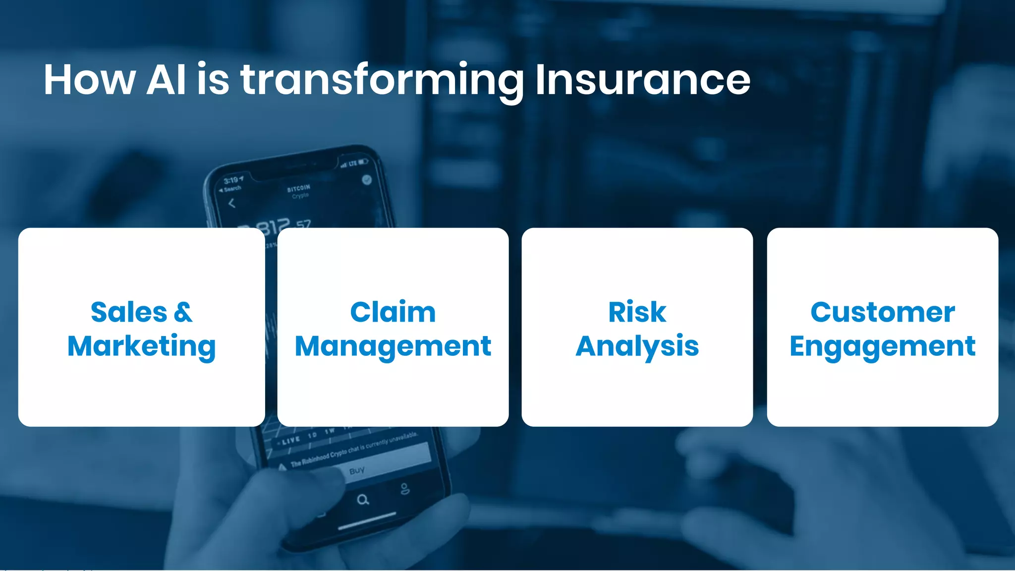 How AI is transforming Insurance
Sales &
Marketing
Claim
Management
Risk
Analysis
Customer
Engagement
 
