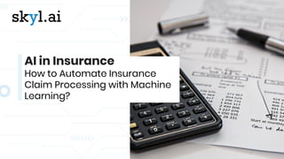 AI in Insurance
How to Automate Insurance
Claim Processing with Machine
Learning?
 