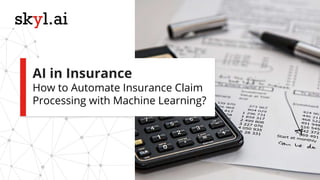 AI in Insurance
How to Automate Insurance Claim
Processing with Machine Learning?
 