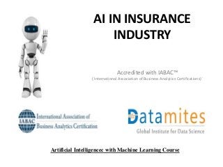 AI IN INSURANCE
INDUSTRY
Accredited with IABAC™
( International Association of Business Analytics Certifications)`
Artificial Intelligencec with Machine Learning Course
 