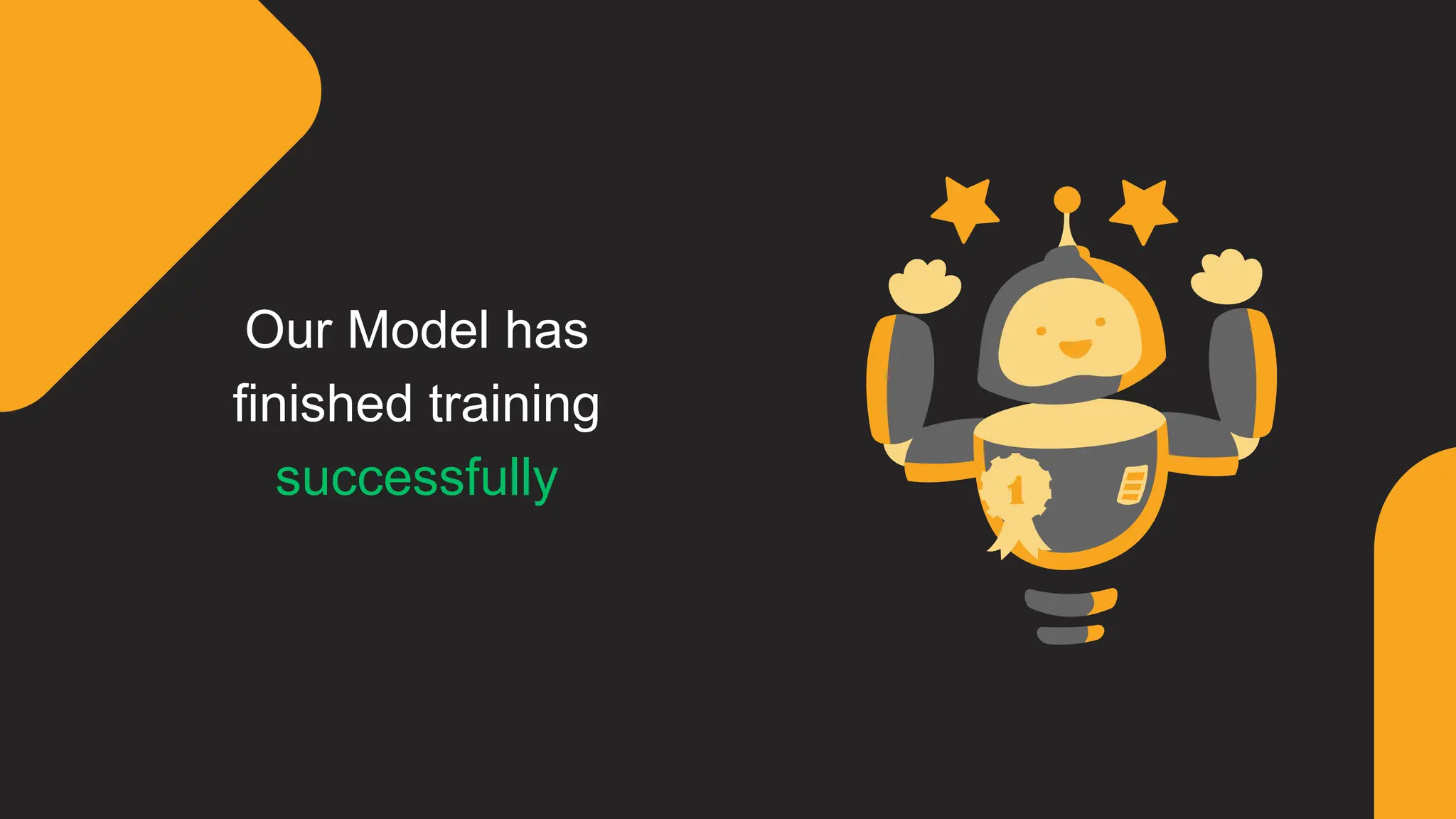 Our Model has
finished training
successfully
 