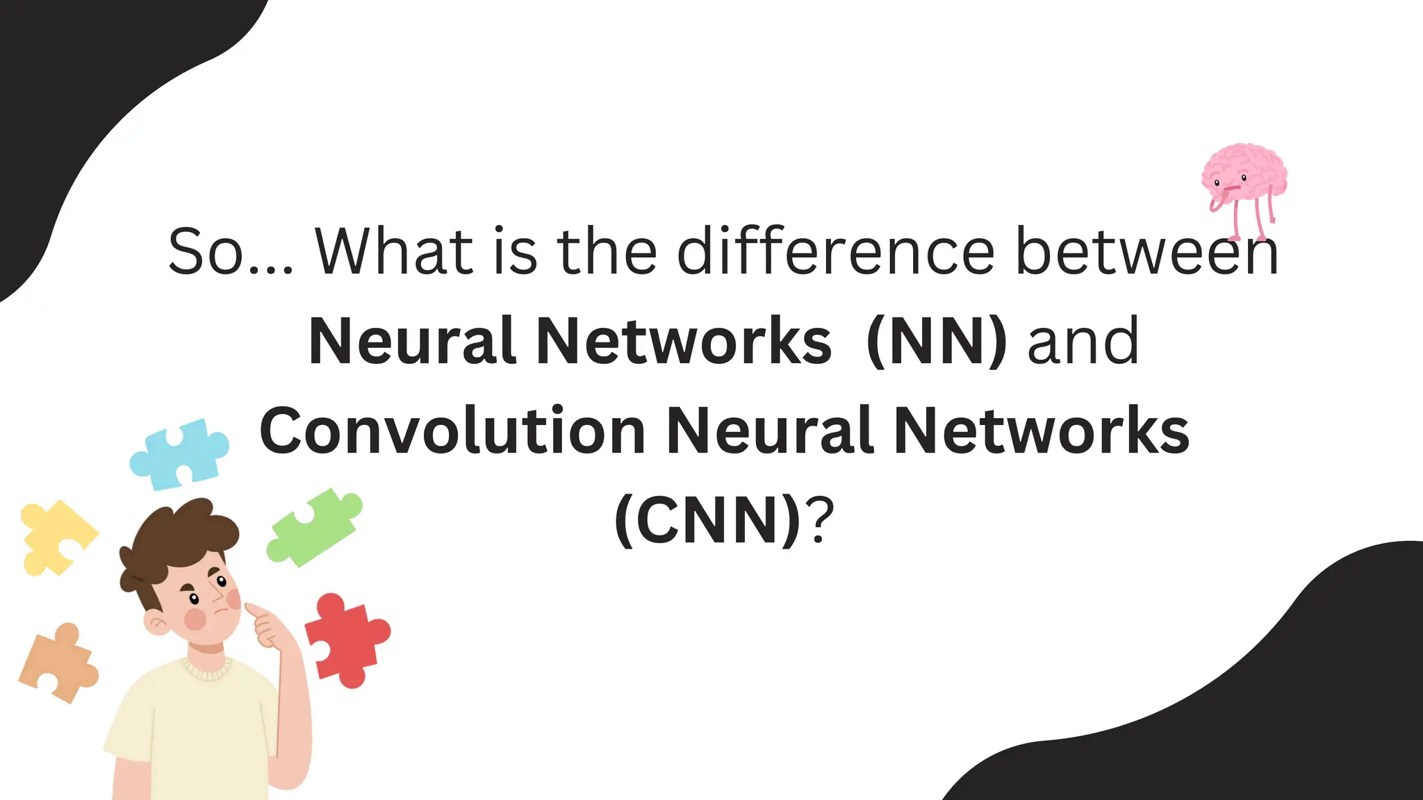 So... What is the difference between
Neural Networks (NN) and
Convolution Neural Networks
(CNN)?
 