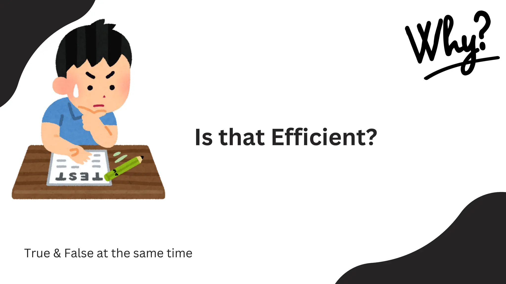 Is that Efficient?
True & False at the same time
 