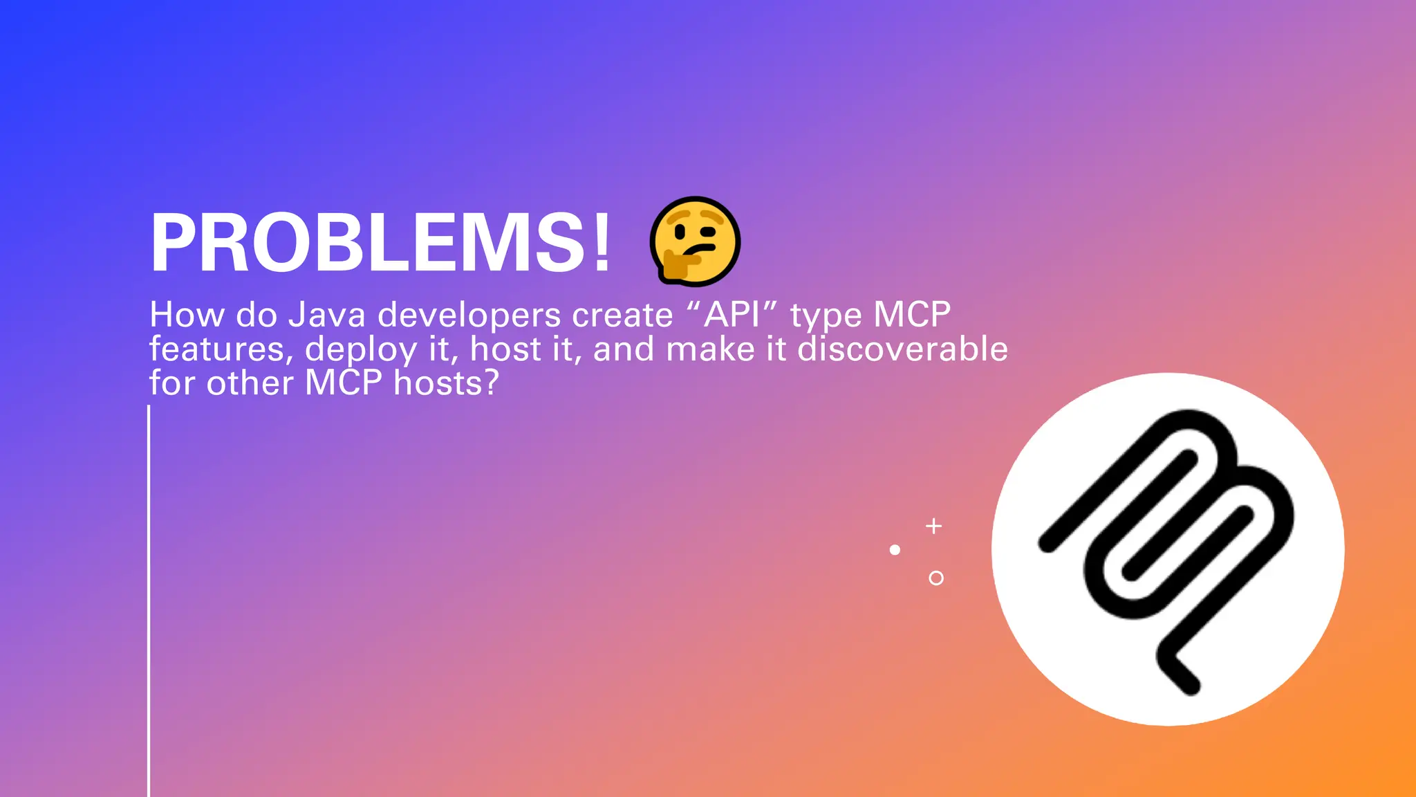 PROBLEMS! How do Java developers create “API” type MCP features, deploy it, host it, and make it discoverable for other MCP hosts? 