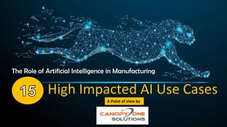 The Role of Artificial Intelligence in Manufacturing
High Impacted AI Use Cases
A Point of view by
 