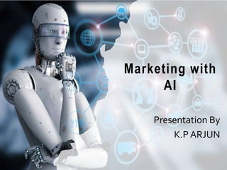 Marketing with
AI
Presentation By
K.P ARJUN
 
