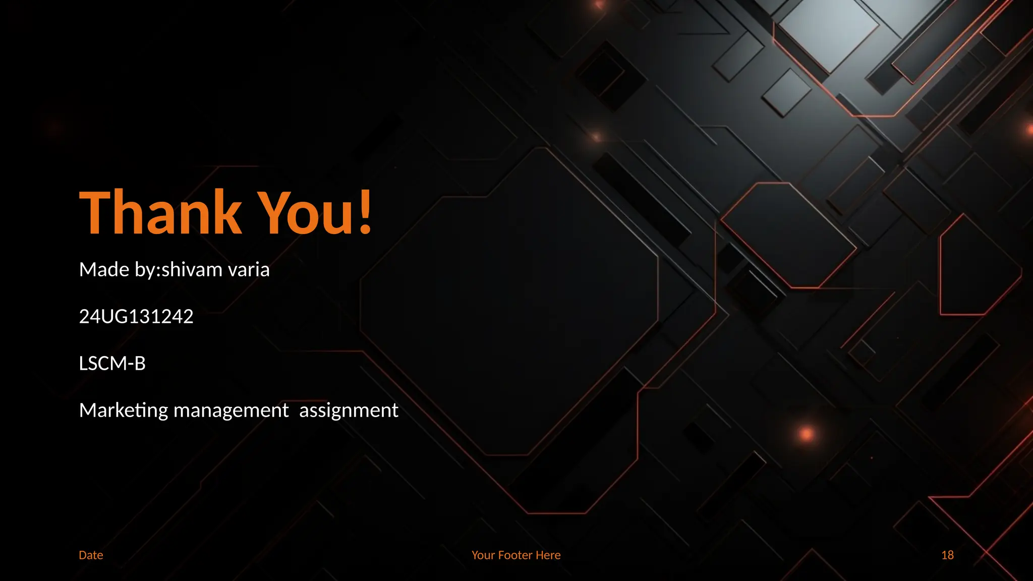 Your Footer Here 18
Thank You!
Made by:shivam varia
24UG131242
LSCM-B
Marketing management assignment
Date
 