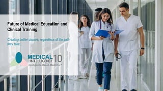 Future of Medical Education and
Clinical Training
Creating better doctors, regardless of the path
they take...
 