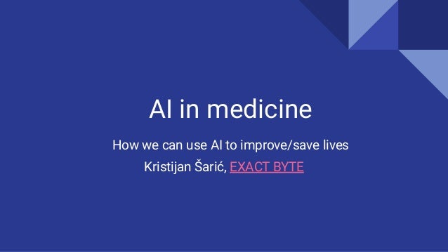 AI in medicine
How we can use AI to improve/save lives
Kristijan Šarić, EXACT BYTE
 