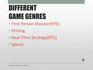 DIFFERENT GAME GENRES First Person Shooter(FPS) Driving  Real-Time Strategy(RTS) Sports Artificial Intelligence In Games 
