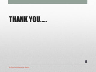 THANK YOU….. Artificial Intelligence In Games 