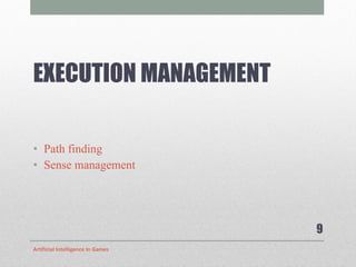 EXECUTION MANAGEMENT  Path finding Sense management Artificial Intelligence In Games 