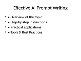 Effective AI Prompt Writing
• • Overview of the topic
• • Step-by-step instructions
• • Practical applications
• • Tools & Best Practices
 