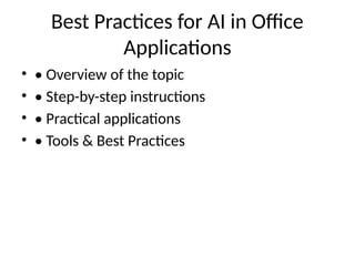 Best Practices for AI in Office
Applications
• • Overview of the topic
• • Step-by-step instructions
• • Practical applications
• • Tools & Best Practices
 