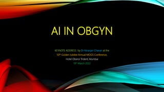 AI IN OBGYN
KEYNOTE ADDRESS by Dr Niranjan Chavan at the
50th Golden Jubilee Annual MOGS Conference,
Hotel Oberoi Trident, Mumbai
19th March 2022
 