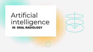 Artificial
intelligence
IN ORAL RADIOLOGY
 