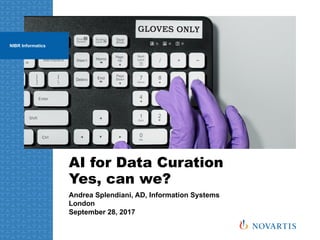 AI for Data Curation
Yes, can we?
Andrea Splendiani, AD, Information Systems
London
September 28, 2017
NIBR Informatics
 