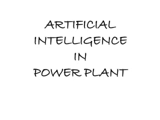 ARTIFICIAL
INTELLIGENCE
IN
POWER PLANT

 
