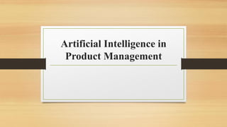 Artificial Intelligence in
Product Management
 
