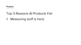 Product
Top 3 Reasons AI Products Fail
1. Measuring stuff is hard.
 
