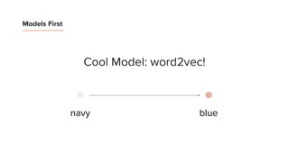 Models First
Cool Model: word2vec!
bluenavy
 